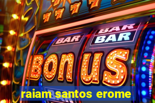 raiam santos erome